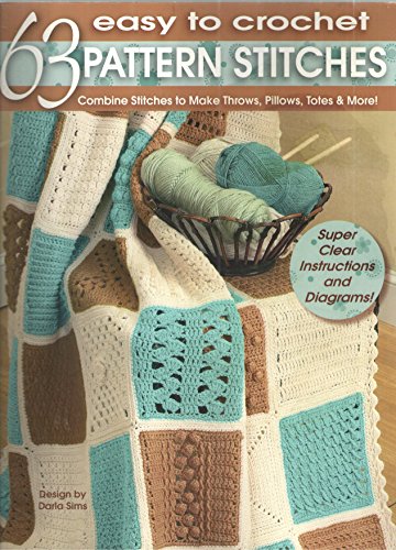 63 Easy to Crochet Pattern Stitches : Combine Stitches to Make Throws, Pillows, Totes & More (Leisure Arts # 3916)