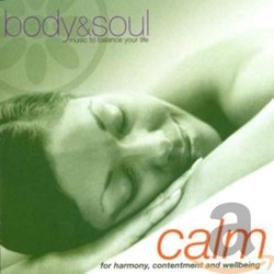Body And Soul - Calm: For Harmony, Contentment And Wellbeing