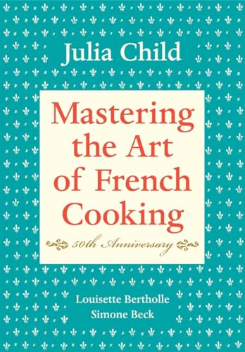 Louisette Bertholle - Mastering the Art of French Cooking, Volume I: 50th Anniversary Edition: A Cookbook