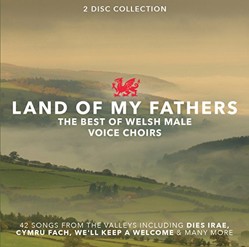 Land Of My Fathers: The Best Of Welsh Male Voice Choirs