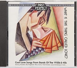What Is This Thing Called Love, Remastered CD: Cool Love Songs of the 1930s & 40s Slow, Laid-Back Numbers. Expertly Restored From the Original Recordings By Past Perfect Vintage Music
