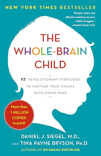 Bryson Tina Payne - The Whole-Brain Child: 12 Revolutionary Strategies to Nurture Your Child's Developing Mind