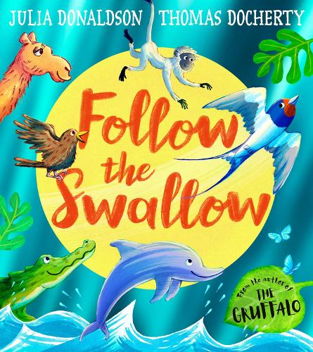 Donaldson, Julia - Follow the Swallow: A brilliantly funny illustrated children’s picture book about friendship from the author of The Gruffalo, perfect for ages 3 to 7