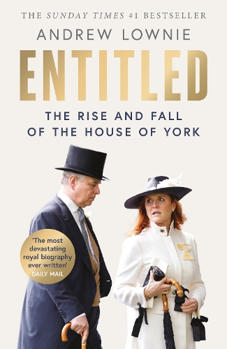 Lownie, Andrew - Entitled: Read the full of story of Prince Andrew and Sarah Ferguson’s fall in the Sunday Times bestselling ‘most devastating royal biography ever written’ (Daily Mail)