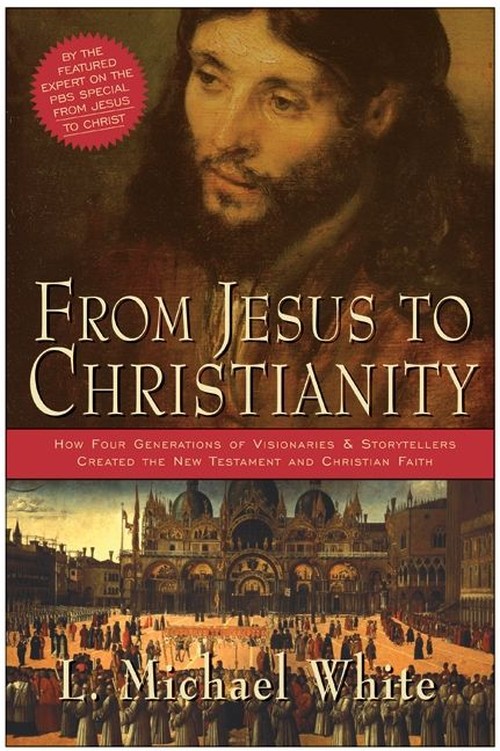 From Jesus To Christianity: How Four Generations Of Visionaries And Stor ytellers Created The New Testament And Christian Faith