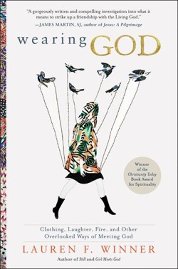 Wearing God: Clothing, Laughter, Fire, And Other Overlooked Ways Of Meeting God