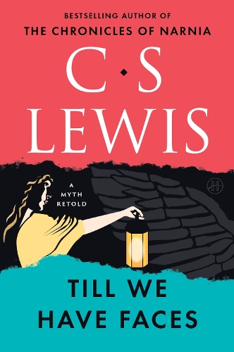 C S Lewis - Till We Have Faces: A Myth Retold
