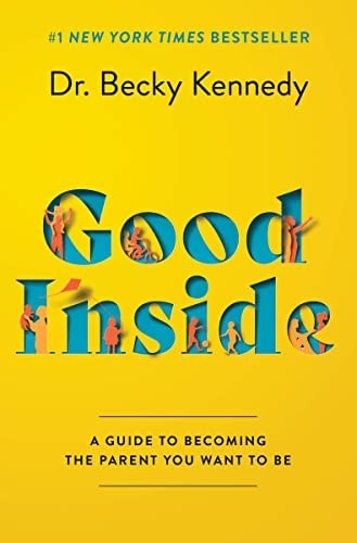 Becky Kennedy - Good Inside: A Guide to Becoming the Parent You Want to Be