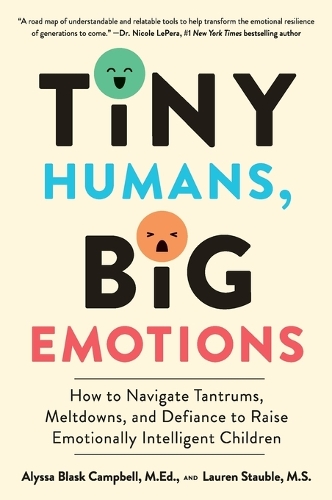 Alyssa Blask Campbell - Tiny Humans, Big Emotions: How to Navigate Tantrums, Meltdowns, and Defiance to Raise Emotionally Intelligent Children
