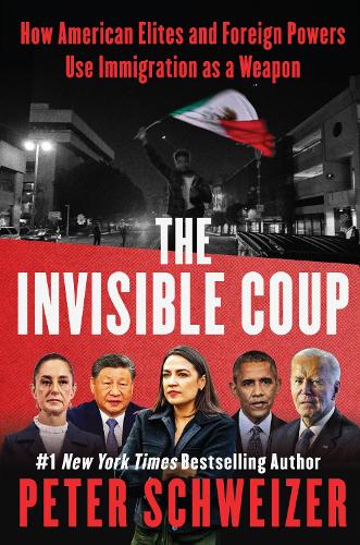 Peter Schweizer - The Invisible Coup: How American Elites and Foreign Powers Use Immigration as a Weapon