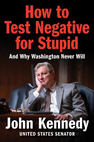 Kennedy, John - How to Test Negative for Stupid: And Why Washington Never Will