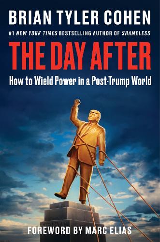 Brian Tyler Cohen - The Day After: How to Wield Power in a Post-Trump World