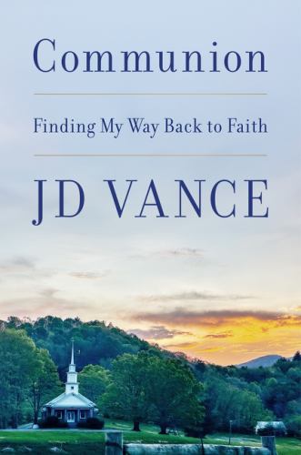 J D Vance - Communion: Finding My Way Back to Faith