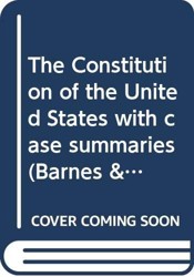 The Constitution of the United States, with Case Summaries