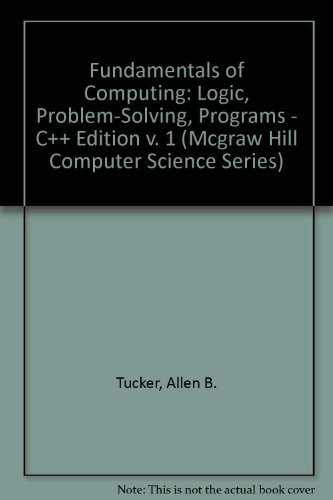 Fundamentals of Computing I: Logic, Problem-Solving, Programs and Computers, C++ Edition