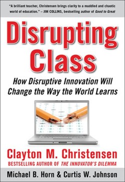 Disrupting Class: How Disruptive Innovation Will Change the Way the World Learns