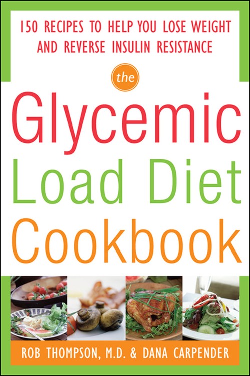 The Glycemic-Load Diet Cookbook: 150 Recipes to Help You Lose Weight and Reverse Insulin Resistance