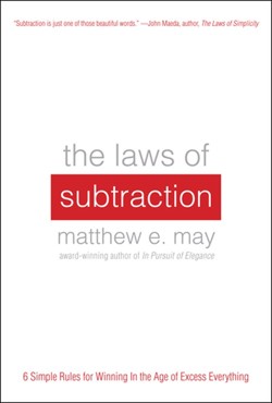 The Laws of Subtraction: 6 Simple Rules for Winning in the Age of Excess Everything