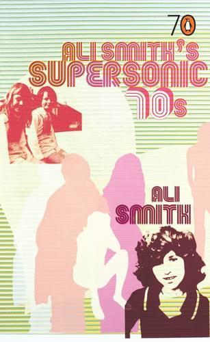Ali Smith's Supersonic 70s