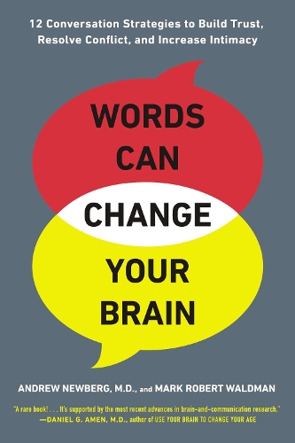 Andrew Newberg - Words Can Change Your Brain: 12 Conversation Strategies to Build Trust, Resolve Conflict, and Increase Intimacy