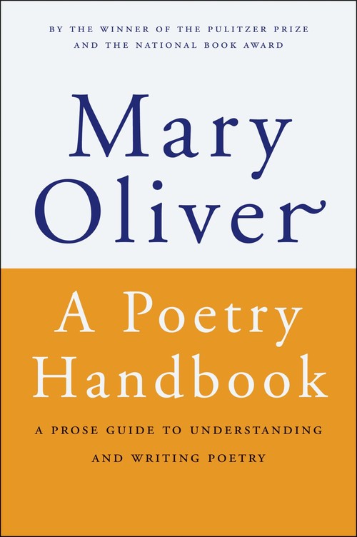 Mary Oliver - A Poetry Handbook: A Prose Guide to Understanding and Writing Poetry