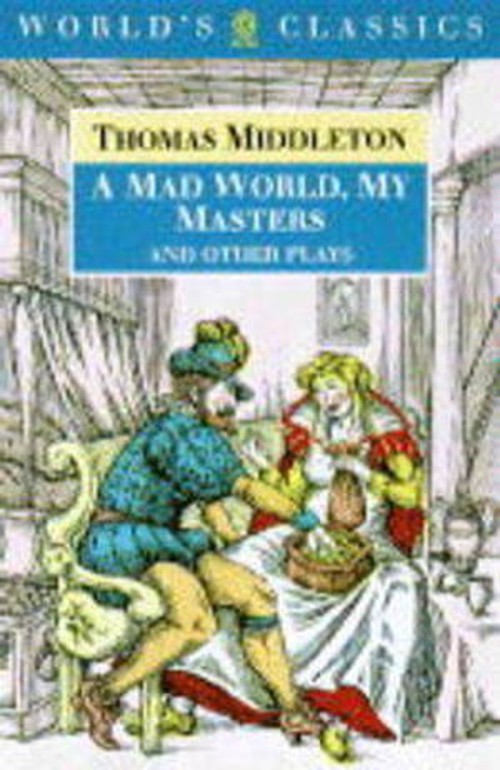 A Mad World, My Masters and Other Plays