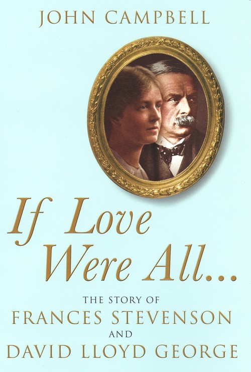 IF LOVE WERE ALL.... The Story of Frances Stevenson and David Llo