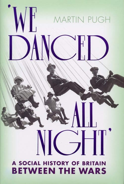 We Danced All Night A Social History of Britain Between the Wars