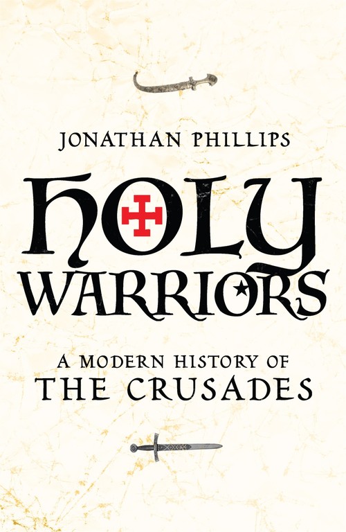 Holy Warriors A Modern History of the Crusades