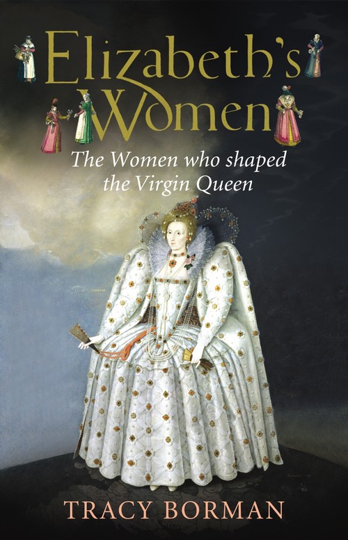 Elizabeths Women The Hidden Story of the Virgin Queen