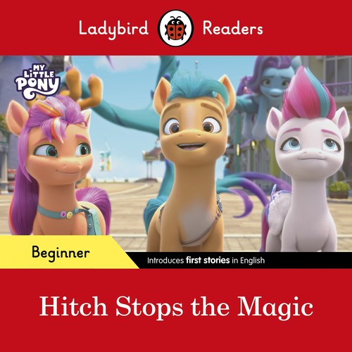Ladybird Readers Beginner Level My Little Pony Hitch Stops the Magic (ELT Graded Reader)