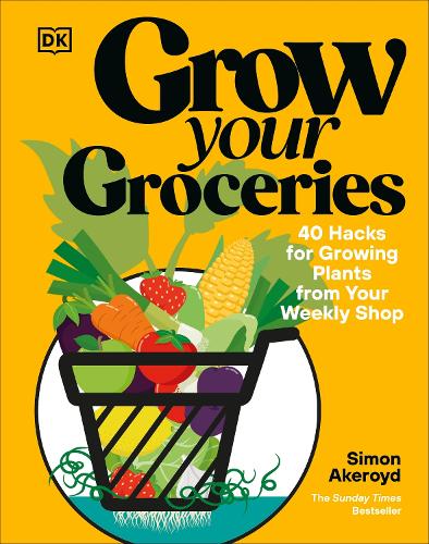 Simon Akeroyd - Grow Your Groceries: 40 Hacks for Growing Plants from Your Weekly Shop: A SUNDAY TIMES BESTSELLER