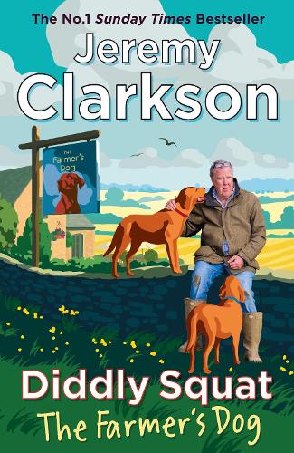 Clarkson, Jeremy - Diddly Squat: The Farmer's Dog: From Farming Fiascos to Pub Disasters – More Misadventures from the Sunday Times Bestselling Author