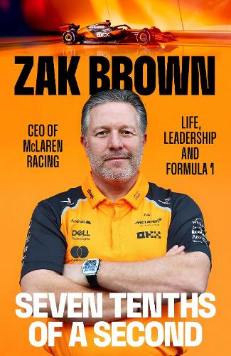 Brown, Zak - Seven Tenths Of A Second: A behind-the-scenes look at McLaren’s comeback and the lessons in strategy, innovation and trust that fuel Formula 1