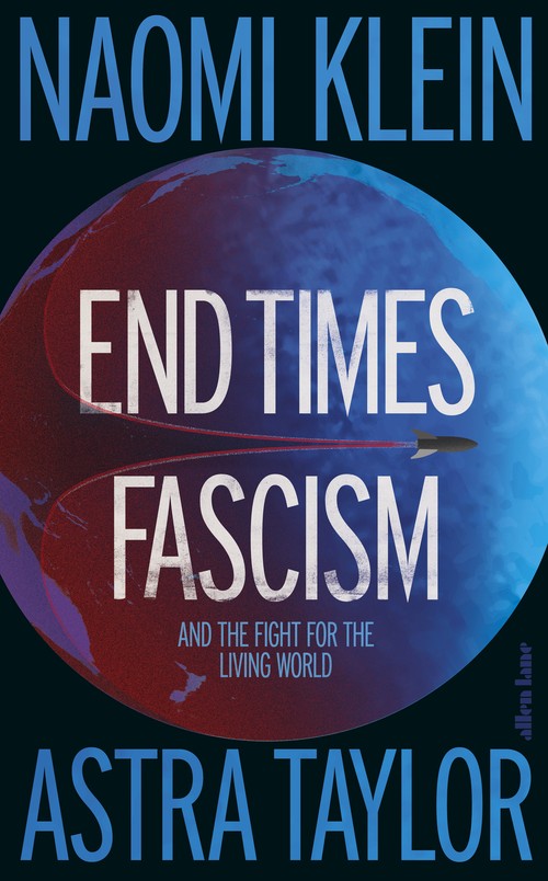 Naomi Klein - End Times Fascism: And the Fight for the Living World