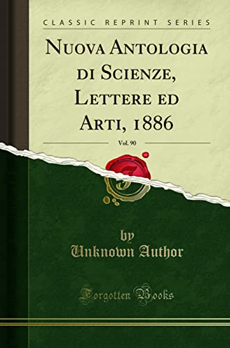 Nuova Antologia di Scienze, Lettere ed Arti, 1886, Vol. 90 (Classic Reprint)