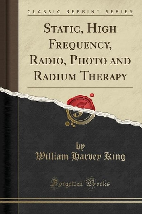 Static, High Frequency, Radio, Photo and Radium Therapy (Classic Reprint)