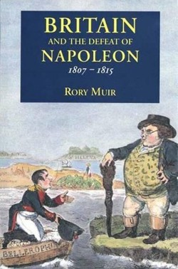 Britain and the Defeat of Napoleon, 1807-15