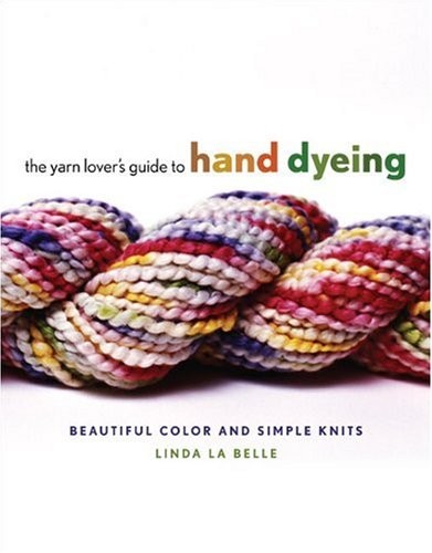 The Yarn Lover's Guide to Hand Dyeing