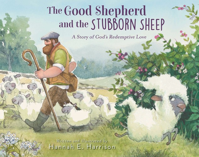 Hannah E Harrison - The Good Shepherd and the Stubborn Sheep A Story of Gods Redemptive Love