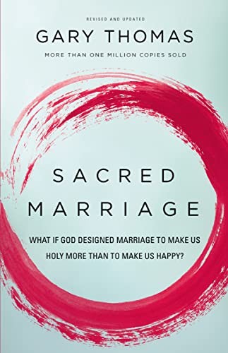 Gary Thomas - Sacred Marriage: What If God Designed Marriage to Make Us Holy More Than to Make Us Happy?