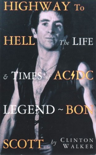 Highway To Hell The Life and Times of ACDC Legend Bon Scott