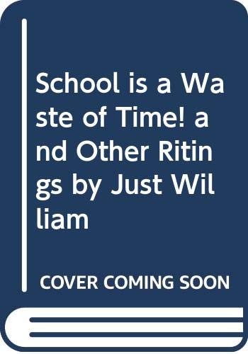 School is a Waste of Time! and Other Ritings by Just William
