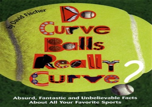 Do Curve Balls Really Curve?: Absurd, Fantastic and Unbelievable Facts about All Your Favorite Sports