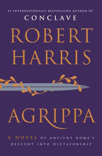 Robert Harris - Agrippa: A Novel of Ancient Rome's Descent into Dictatorship