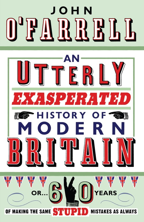 Utterly Exasperated History of Modern Britain, An or Sixty Years