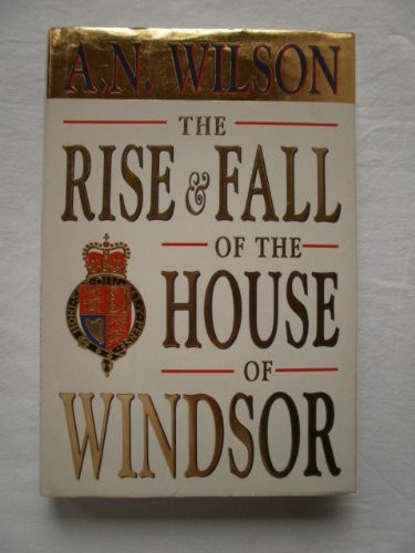 The Rise and Fall of the House of Windsor