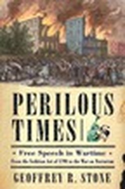 Perilous Times: Free Speech in Wartime from the Sedition Act of 1798 to the War on Terrorism