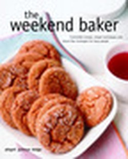 The Weekend Baker: Irresistible Recipes, Simple Techniques, and Stress-Free Strategies for Busy People