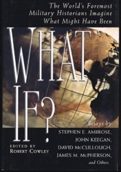 What If?: the World's Foremost Military Historians Imagine What Might Have Been